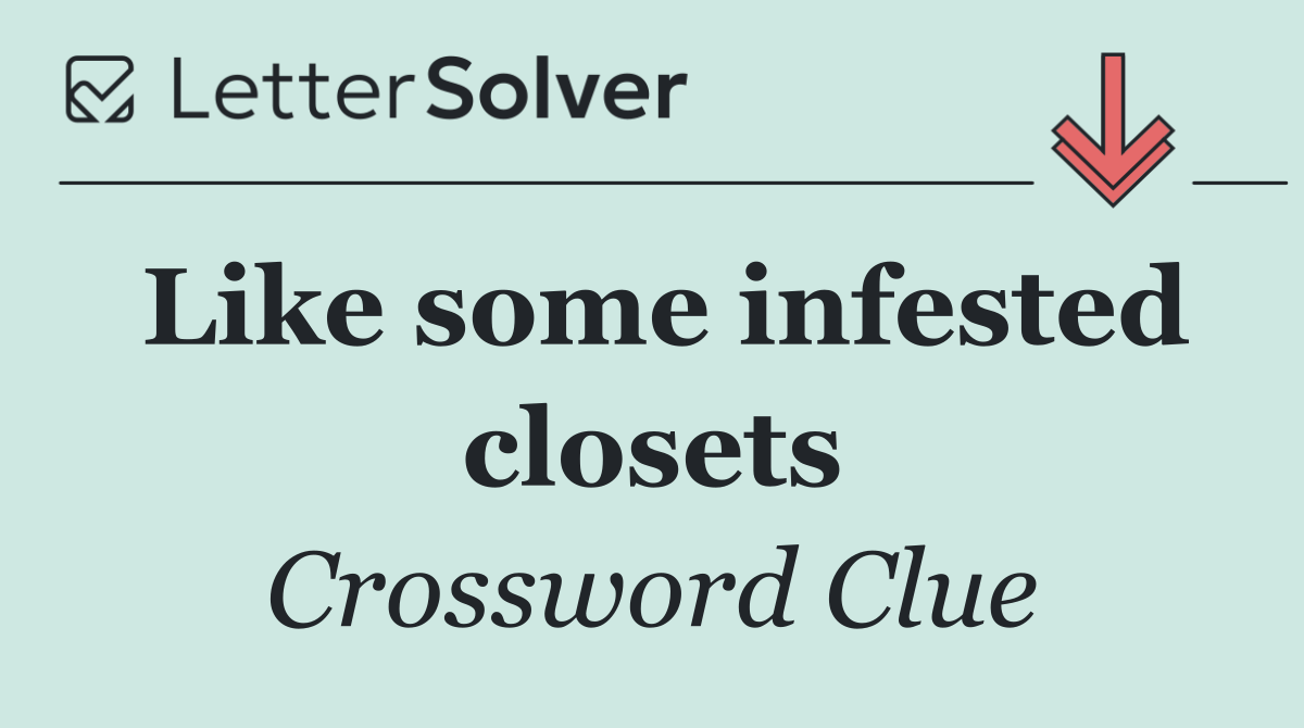 Like some infested closets