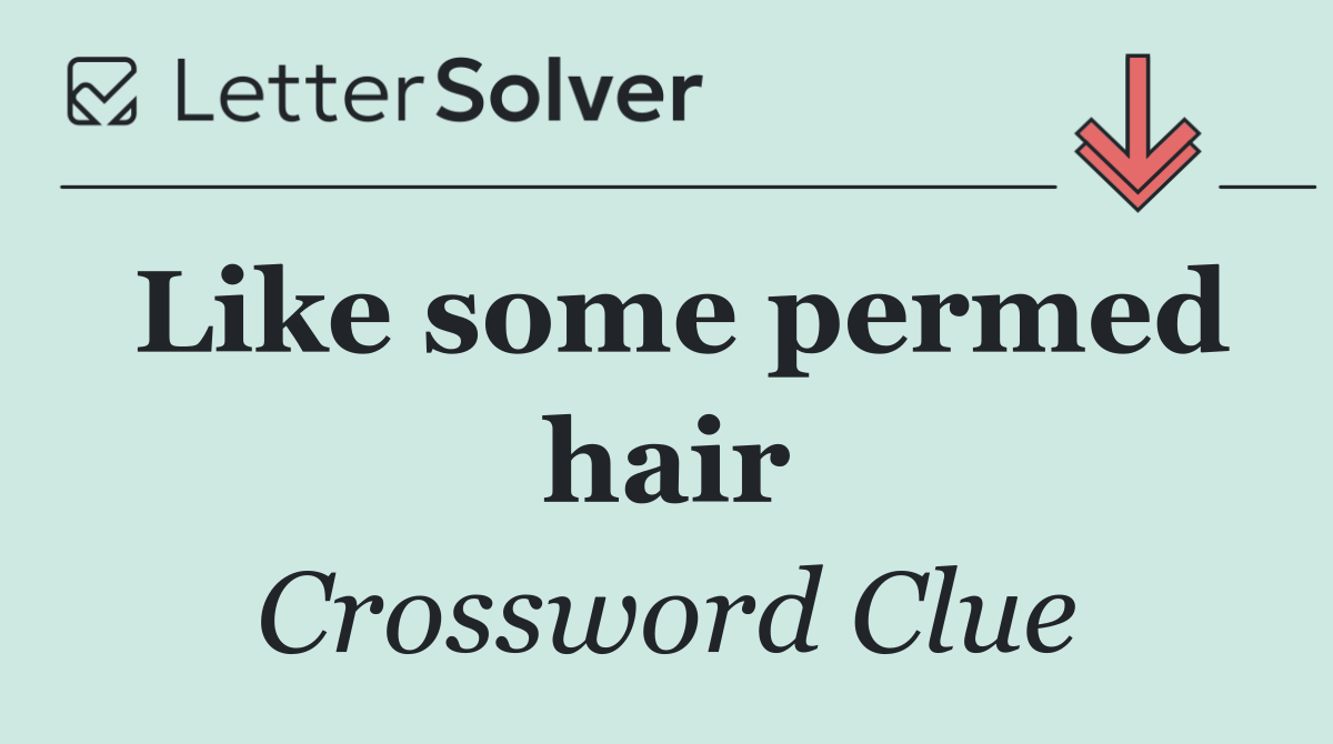 Like some permed hair