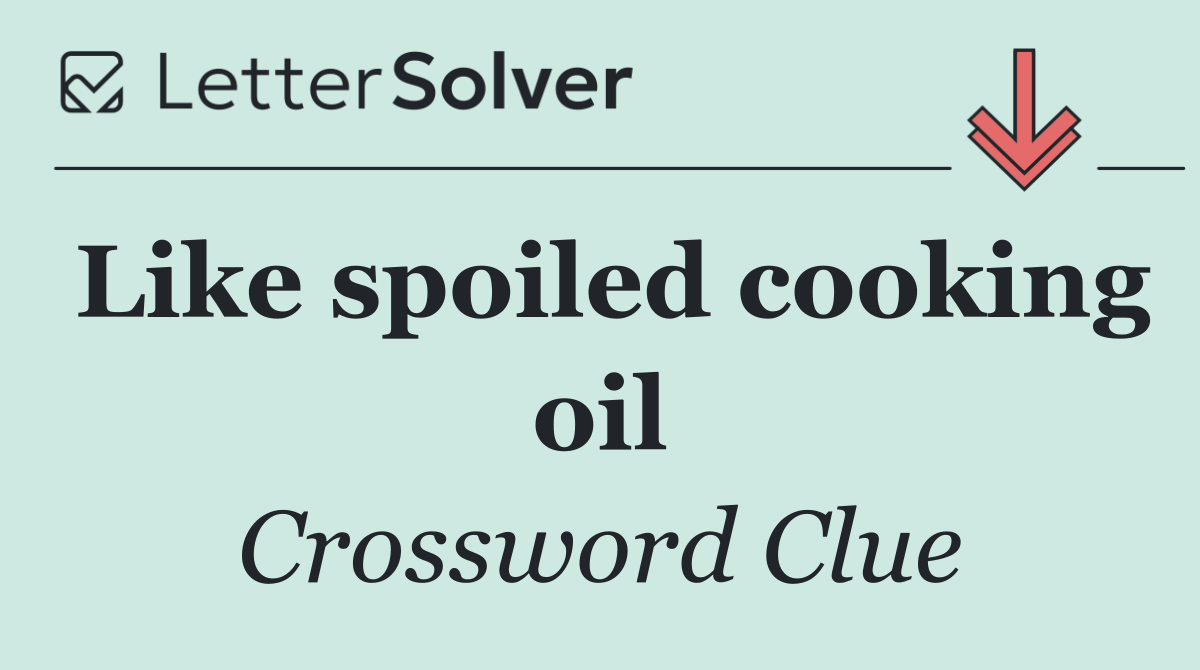 Like spoiled cooking oil