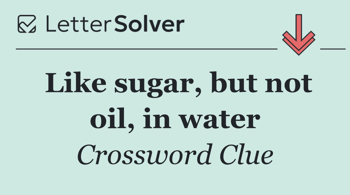 Like sugar, but not oil, in water