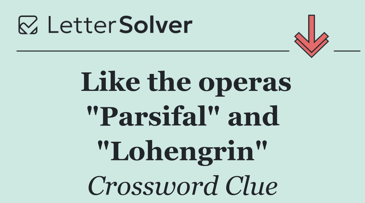 Like the operas "Parsifal" and "Lohengrin"