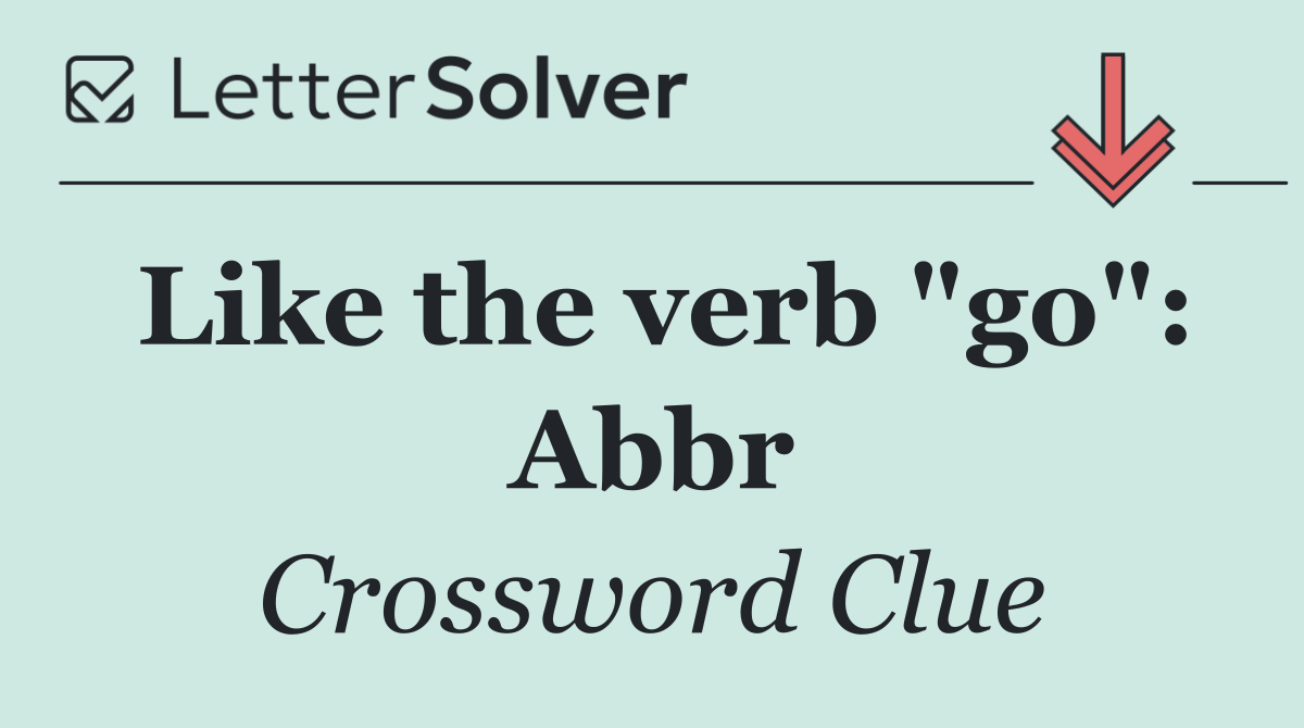 Like the verb "go": Abbr