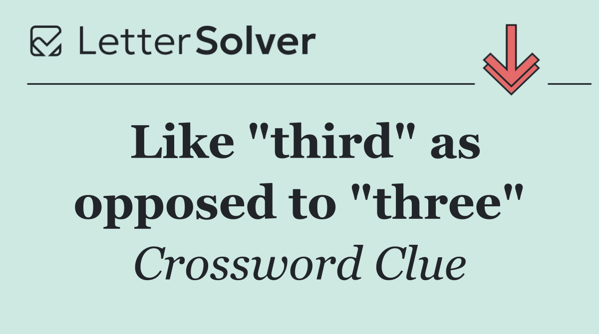 Like "third" as opposed to "three"