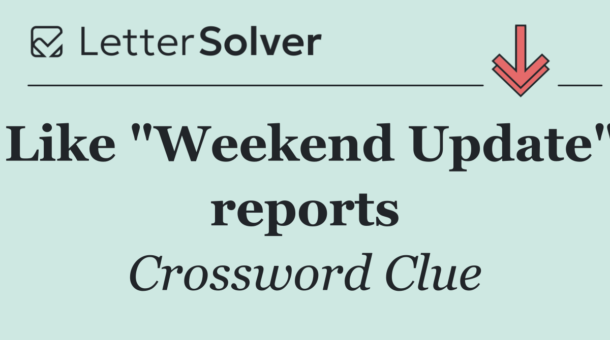 Like "Weekend Update" reports