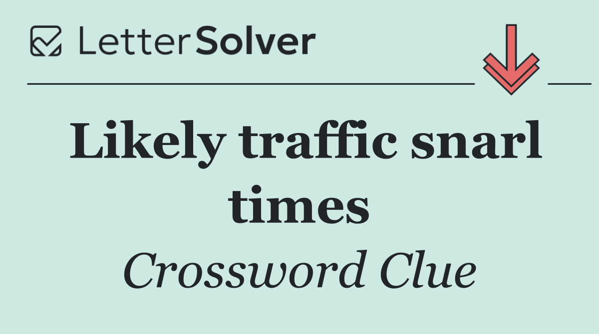 Likely traffic snarl times