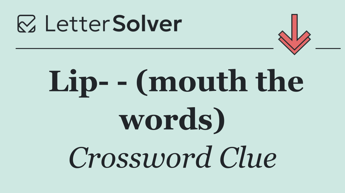 Lip    (mouth the words)