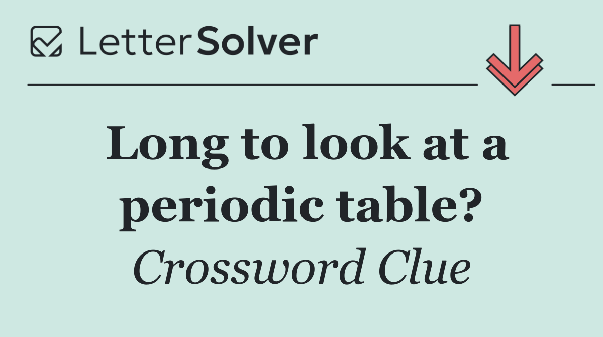 Long to look at a periodic table?