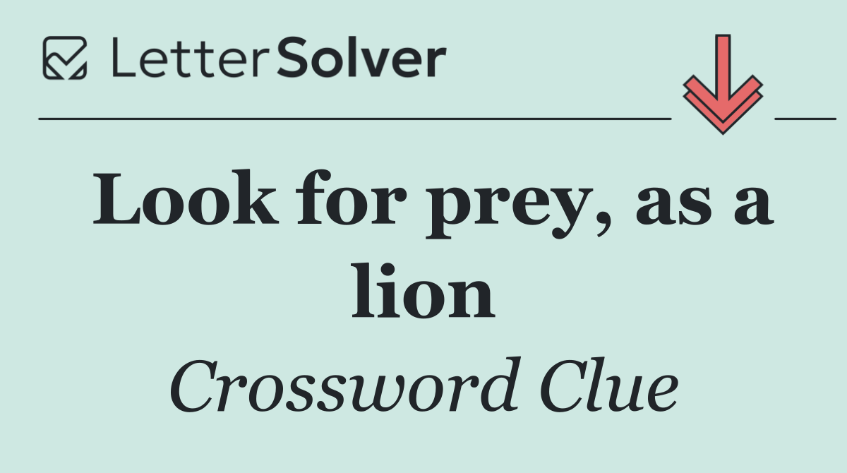 Look for prey, as a lion