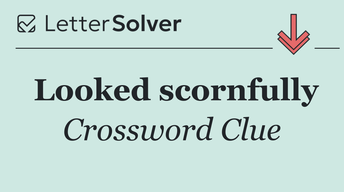 Looked scornfully