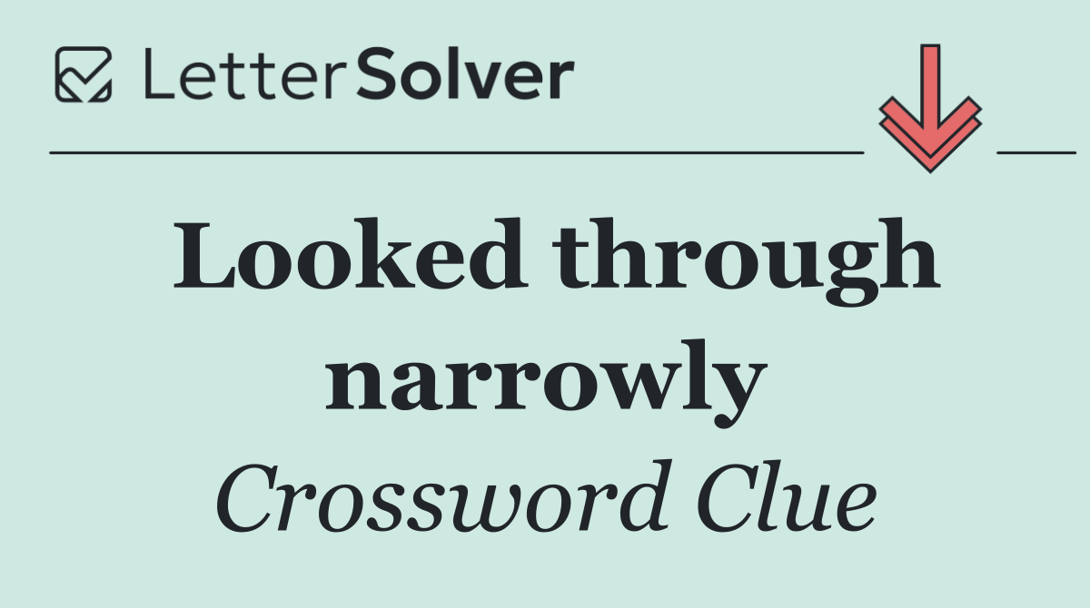 Looked through narrowly