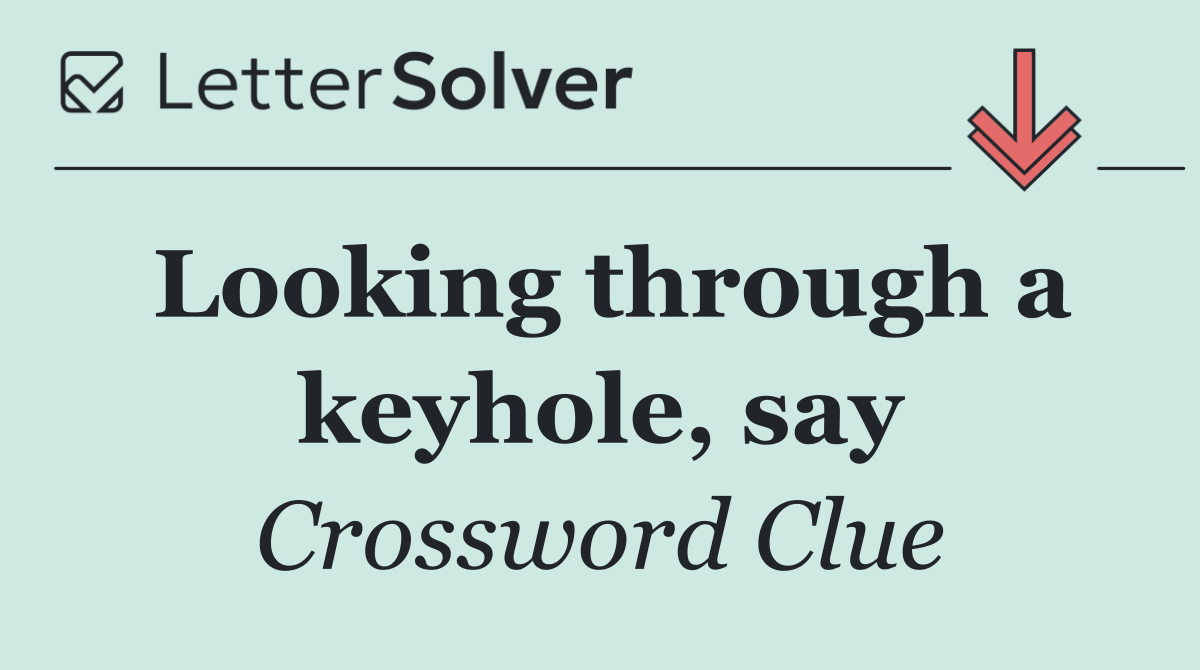 Looking through a keyhole, say