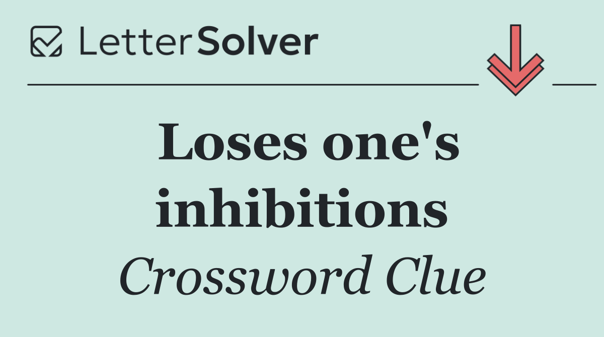 Loses one's inhibitions