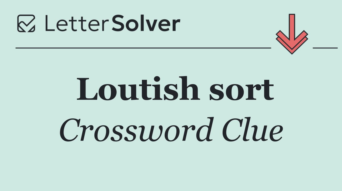 Loutish sort