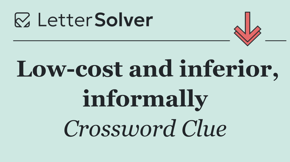 Low cost and inferior, informally