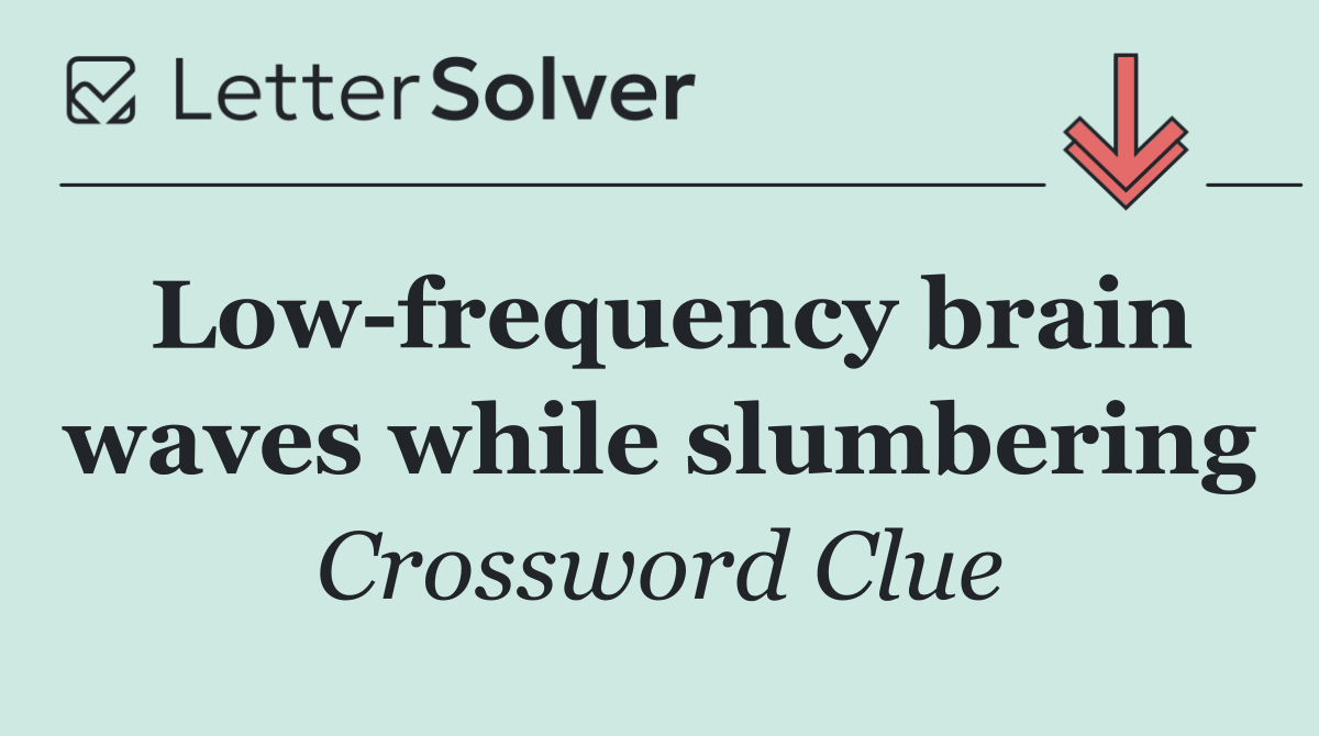 Low frequency brain waves while slumbering