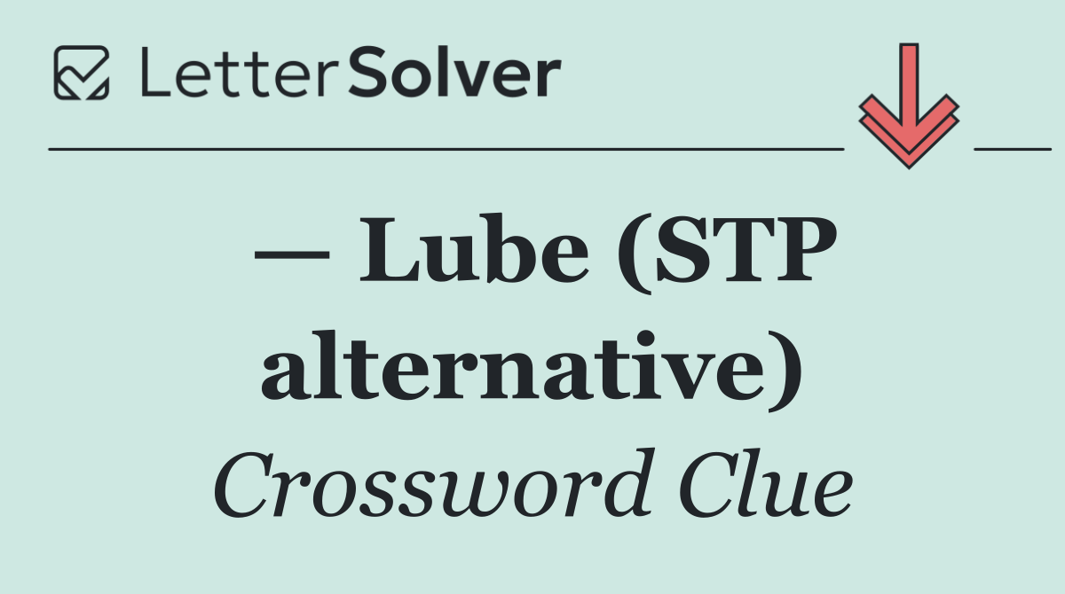 — Lube (STP alternative)