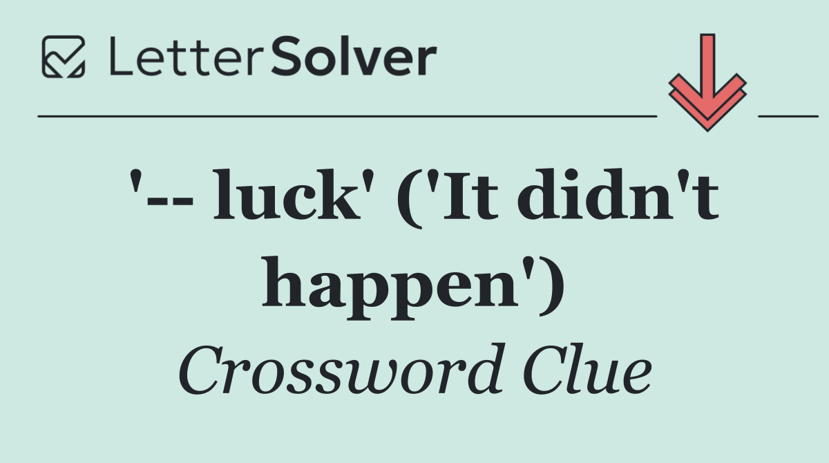 '   luck' ('It didn't happen')
