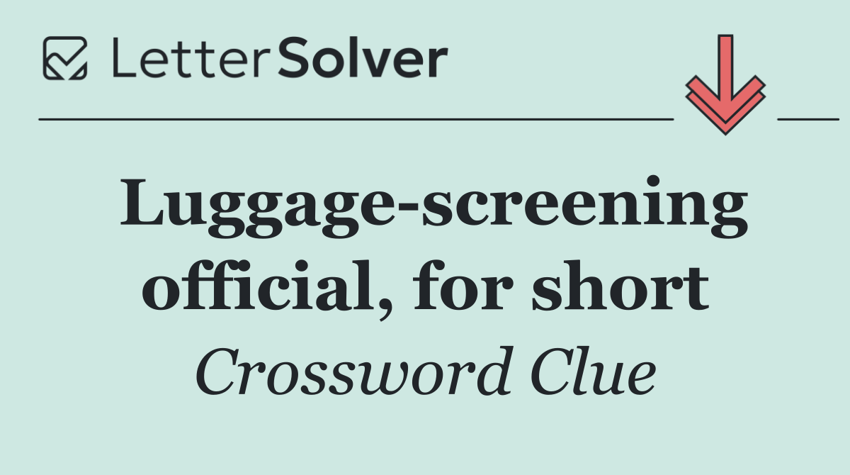 Luggage screening official, for short