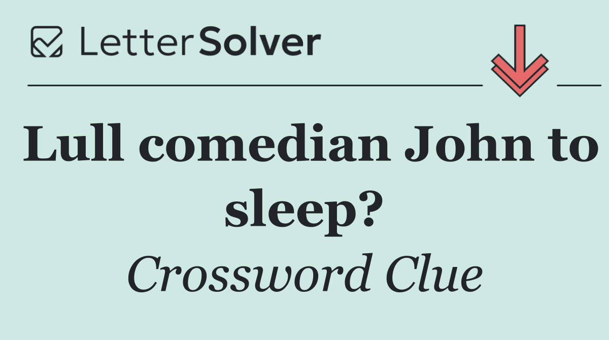 Lull comedian John to sleep?