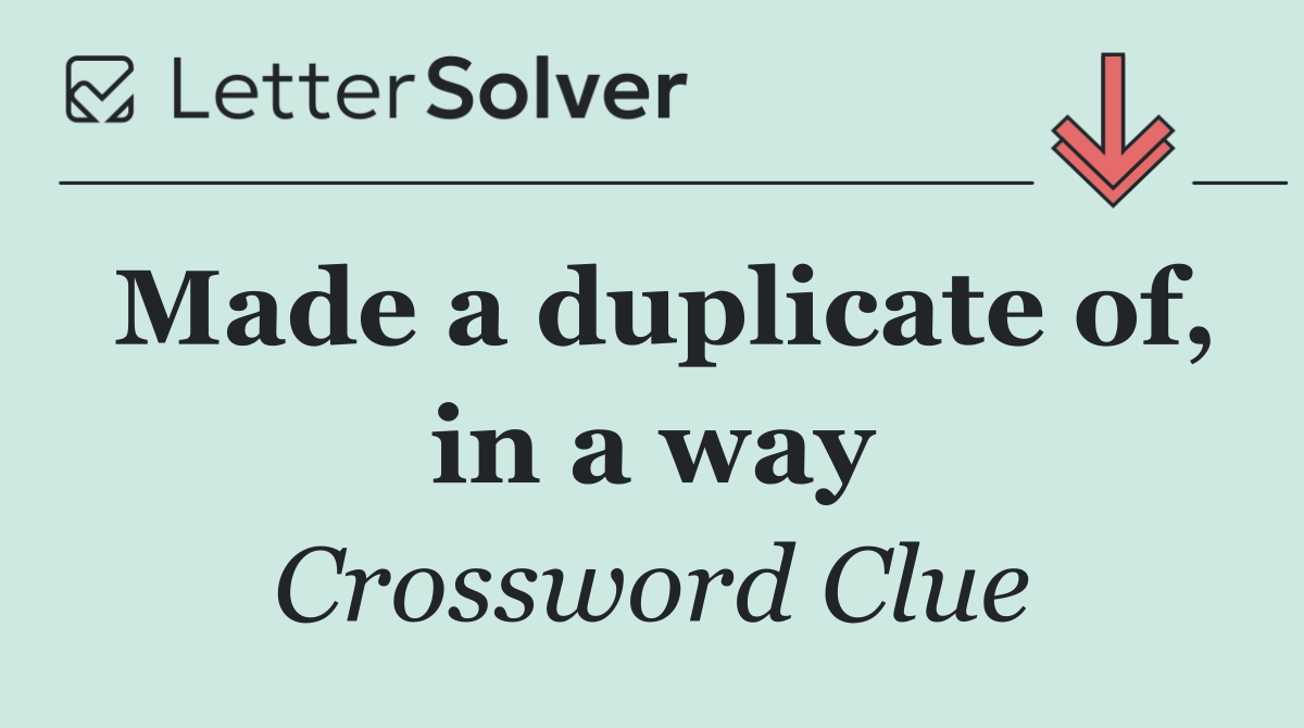 Made a duplicate of, in a way