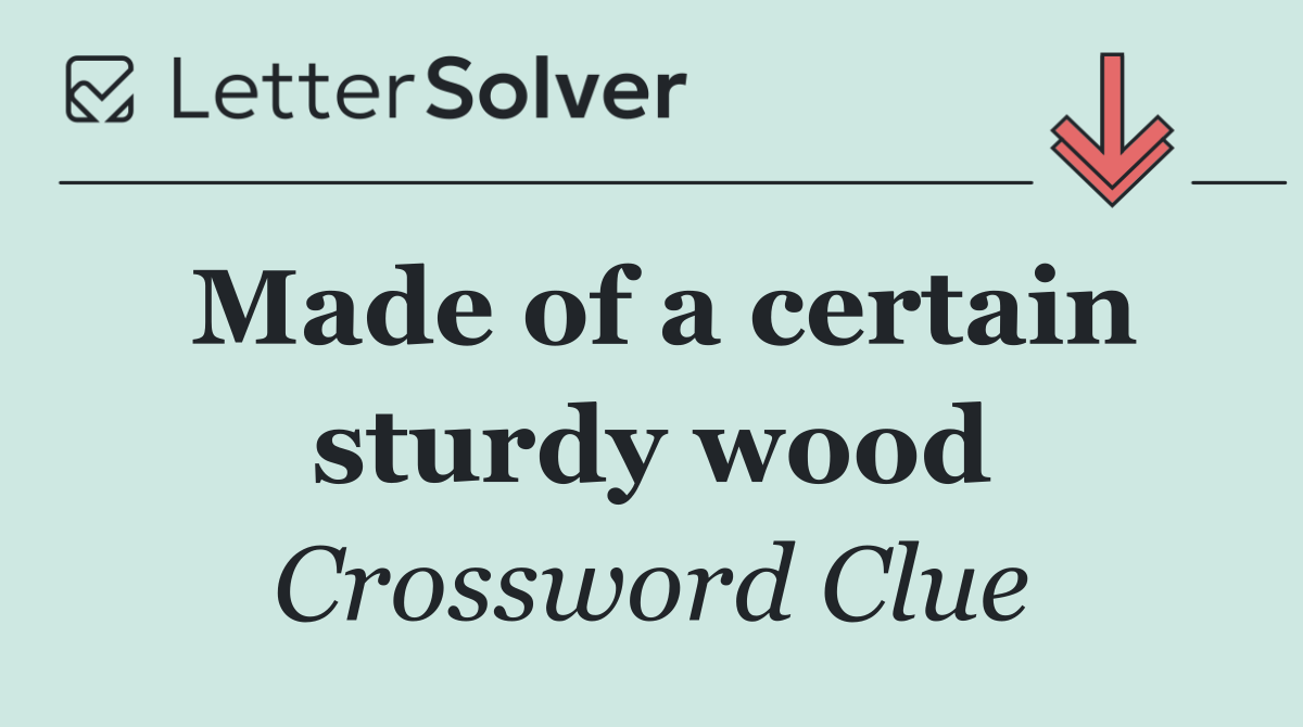 Made of a certain sturdy wood