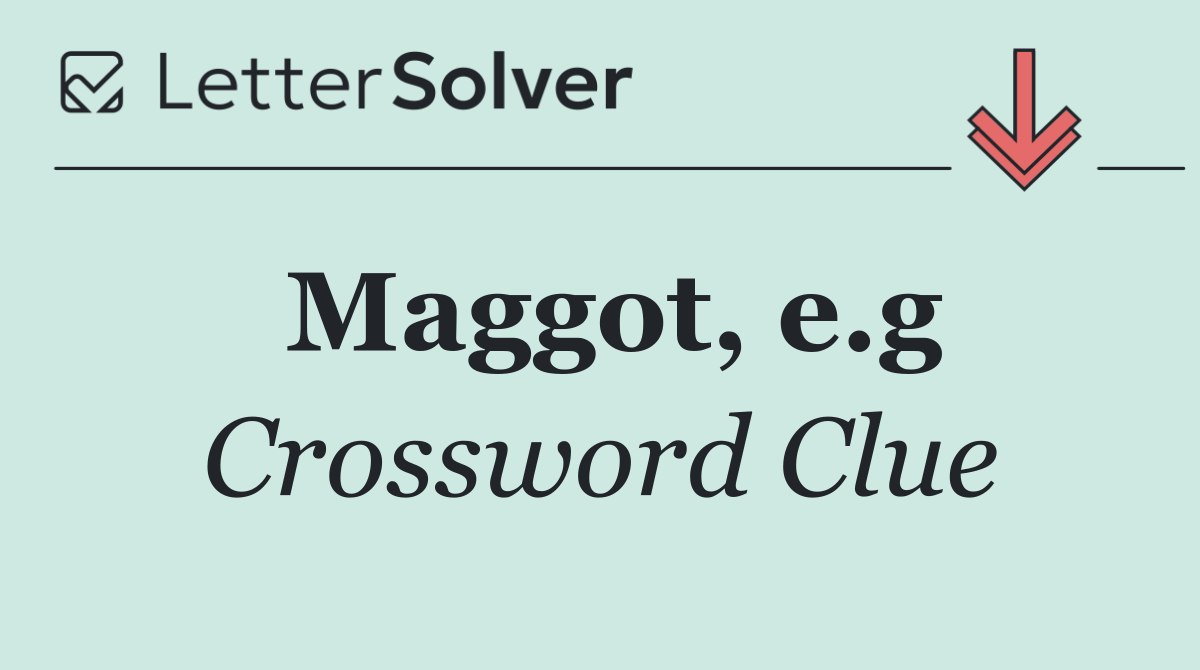 Maggot, e.g
