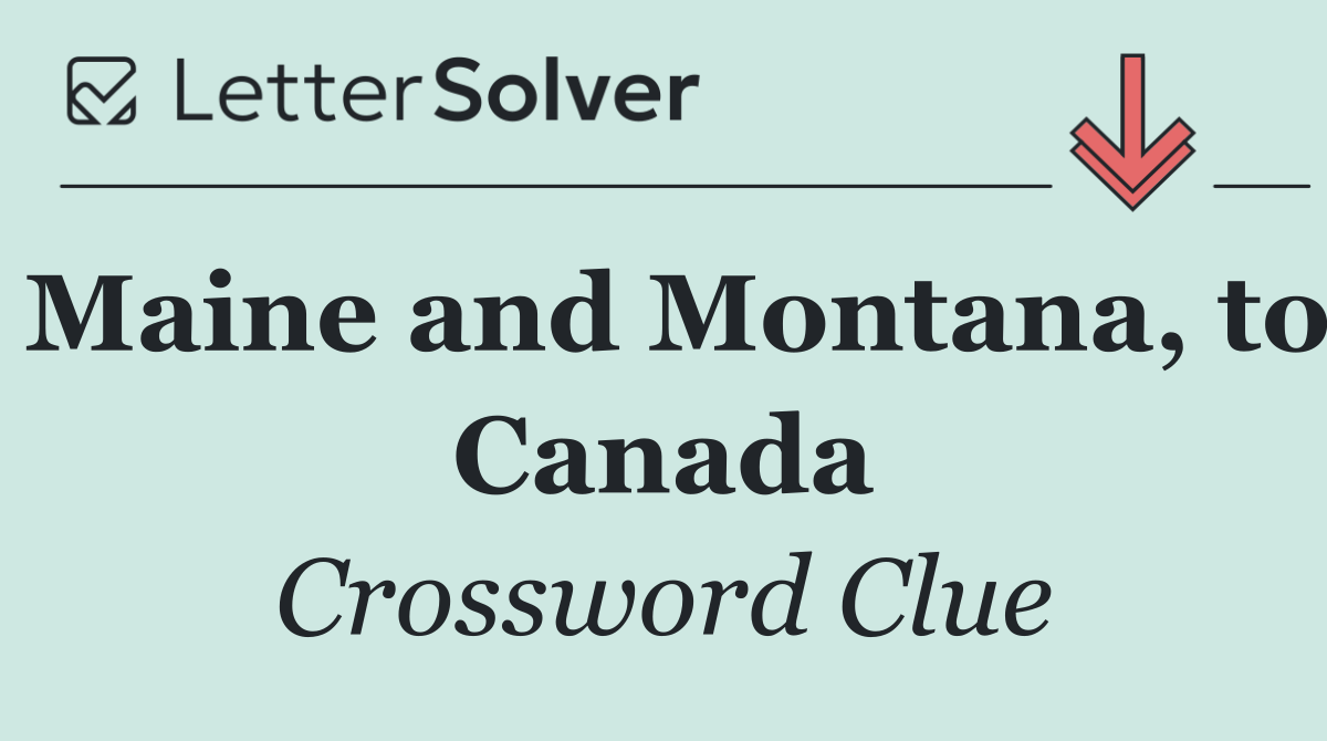 Maine and Montana, to Canada