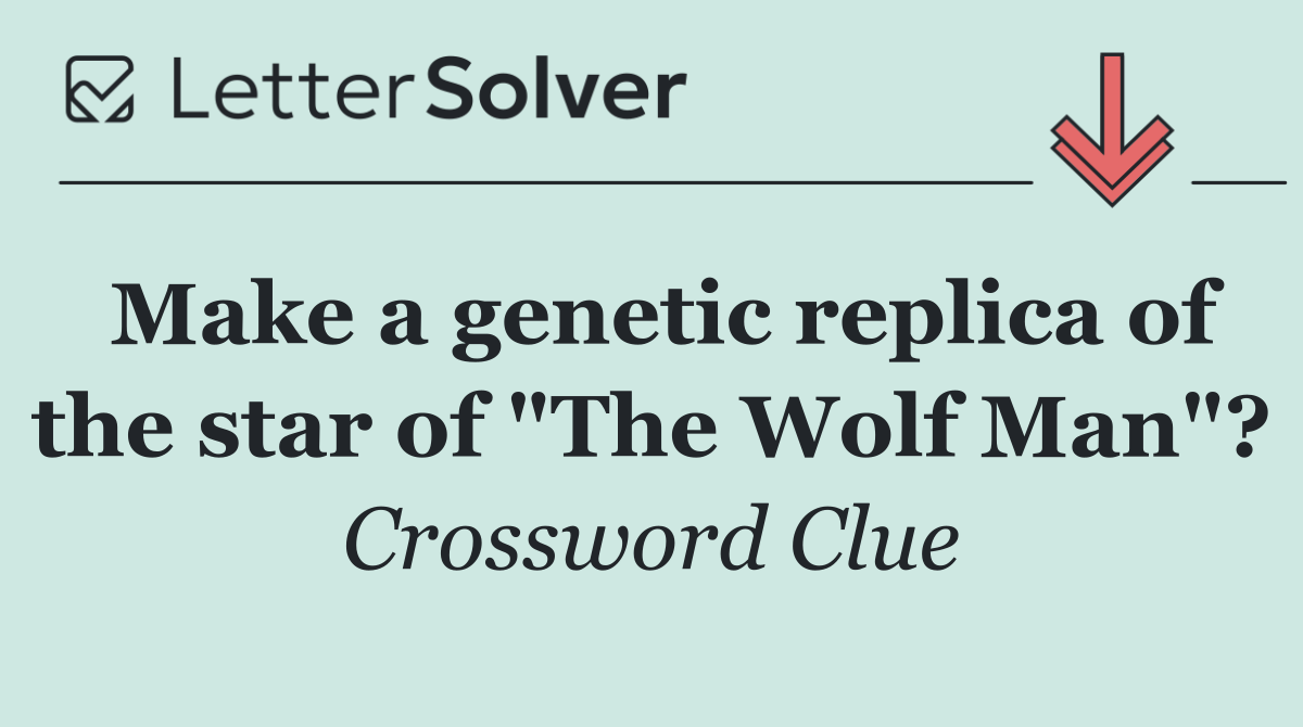 Make a genetic replica of the star of "The Wolf Man"?