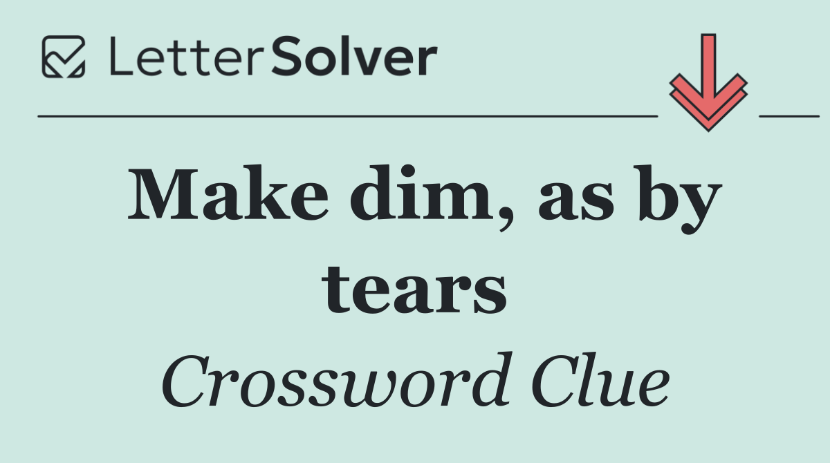 Make dim, as by tears