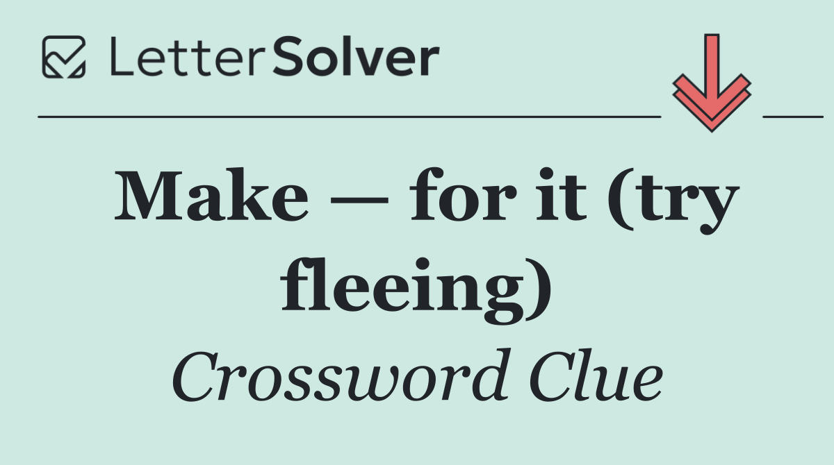 Make — for it (try fleeing)