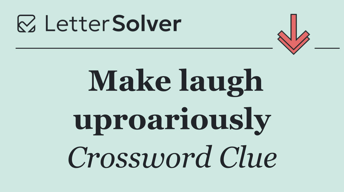 Make laugh uproariously