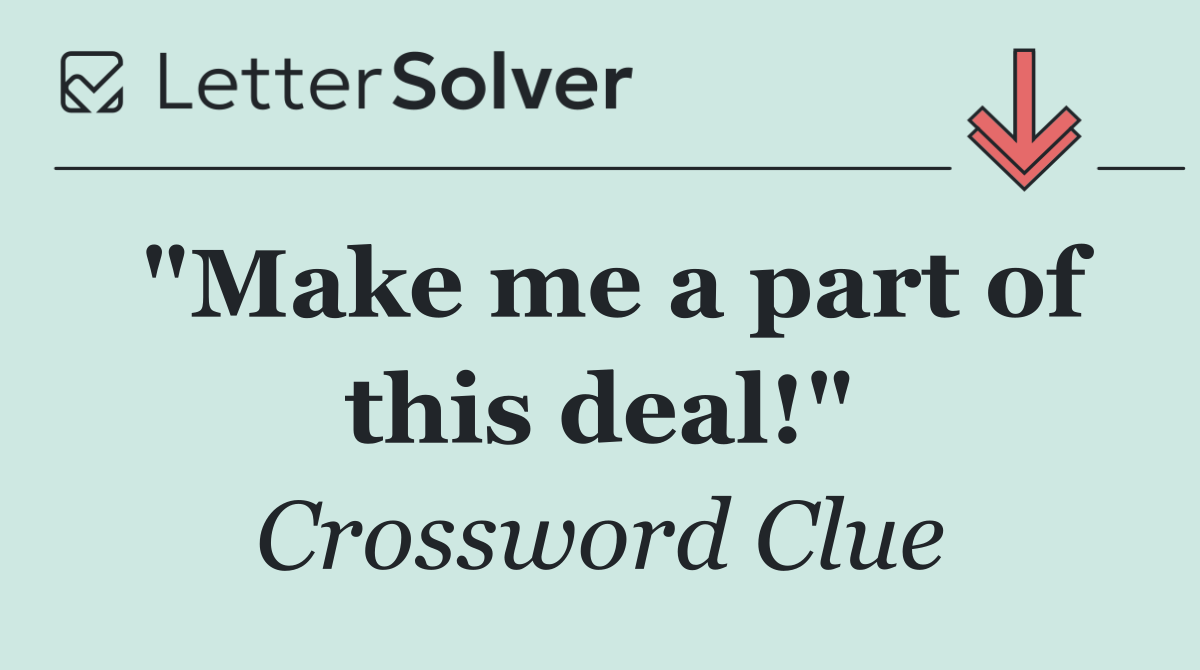 "Make me a part of this deal!"