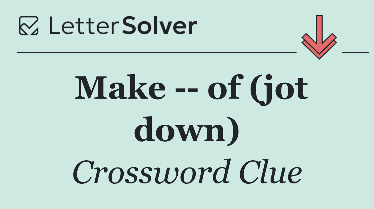 Make    of (jot down)