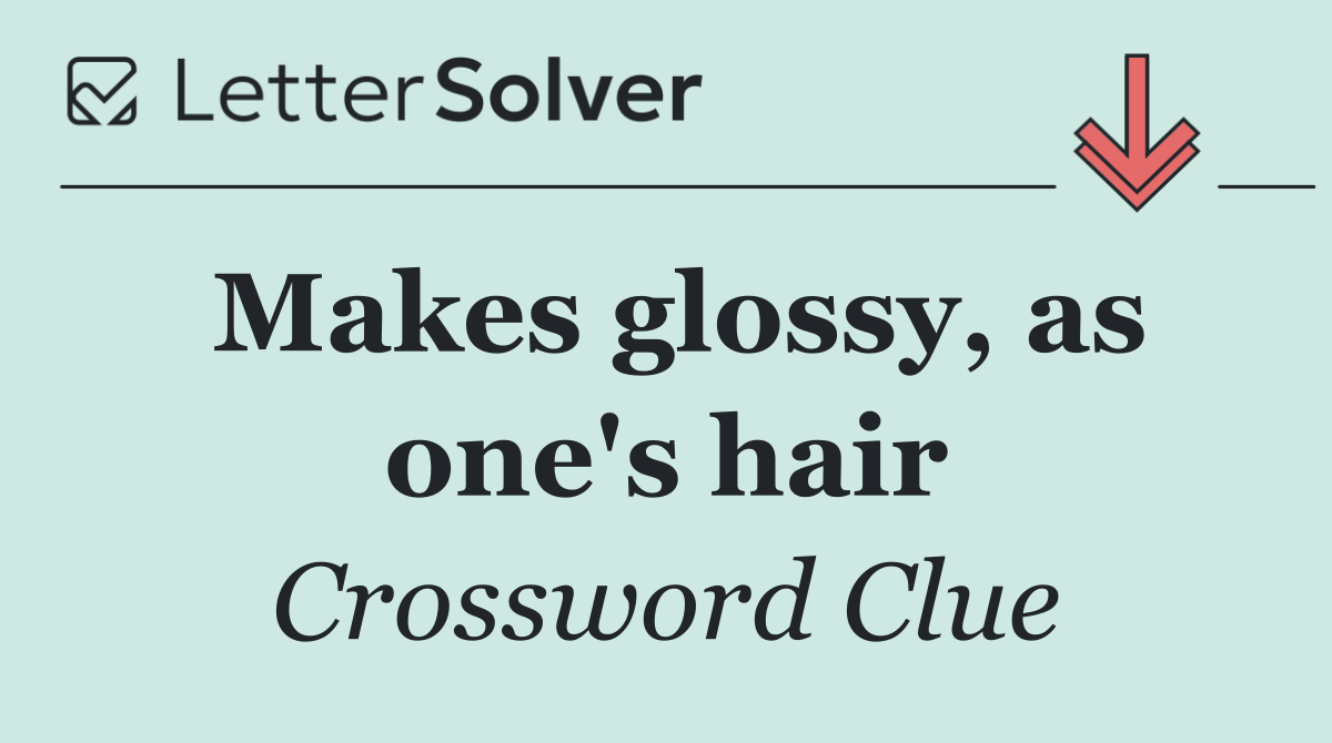 Makes glossy, as one's hair