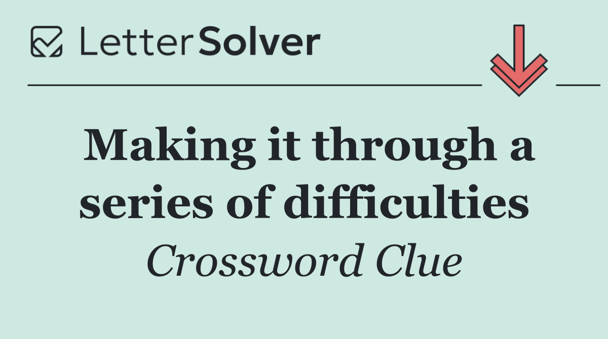 Making it through a series of difficulties