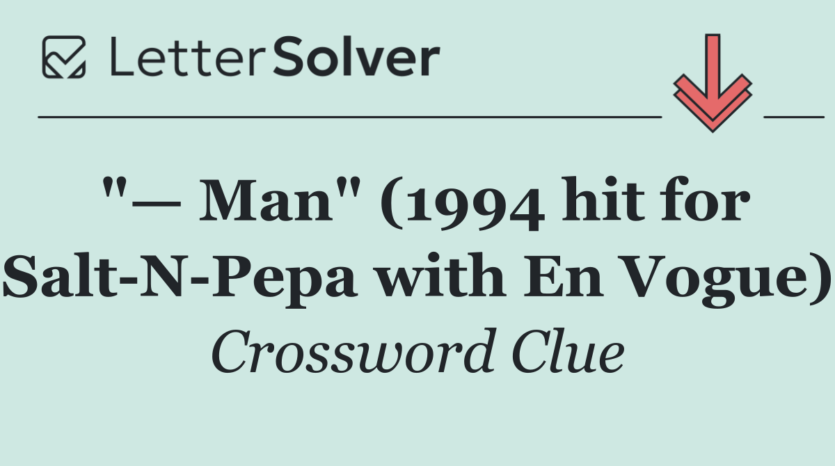 "— Man" (1994 hit for Salt N Pepa with En Vogue)
