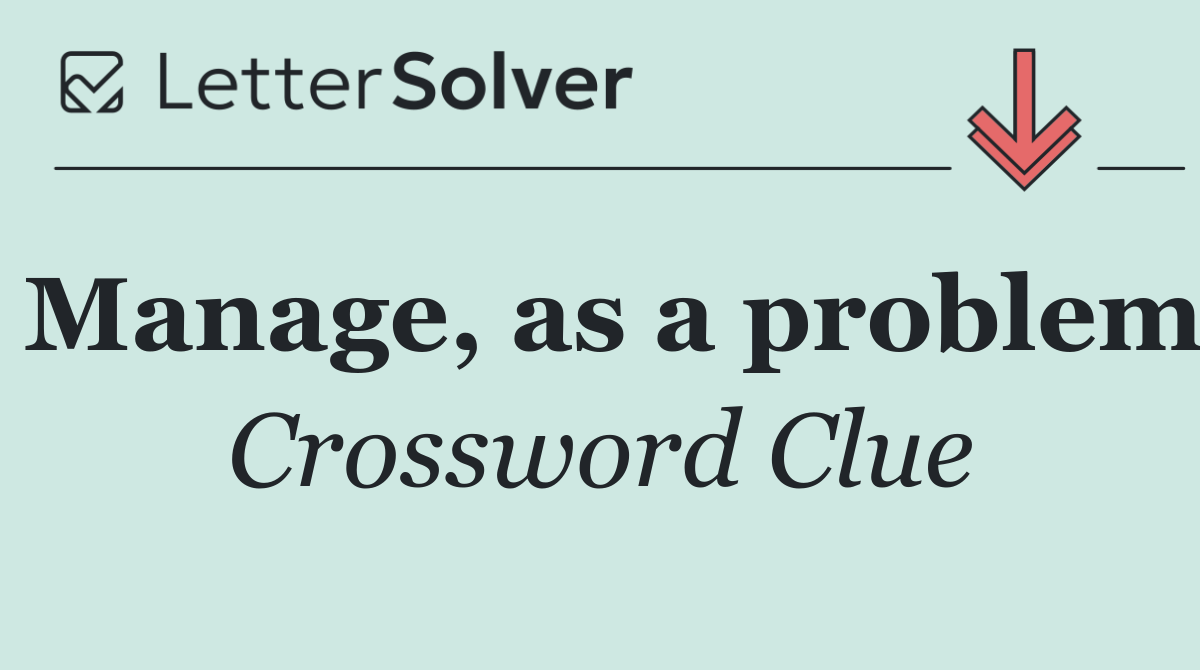 Manage, as a problem