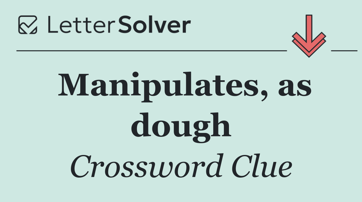 Manipulates, as dough