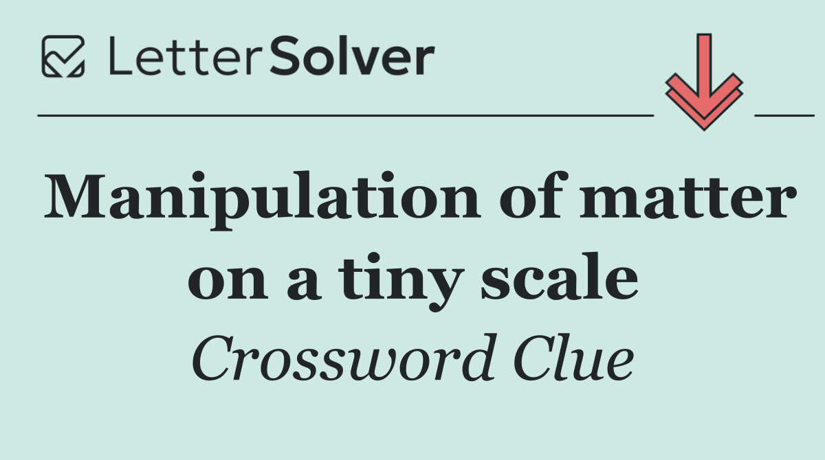 Manipulation of matter on a tiny scale