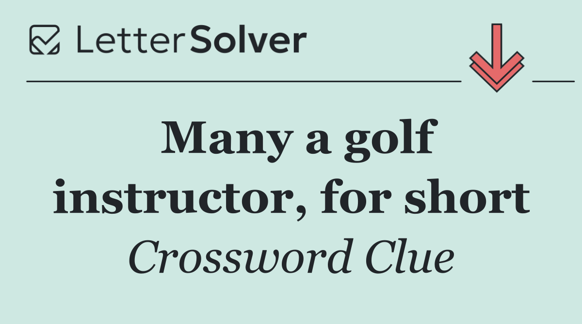 Many a golf instructor, for short