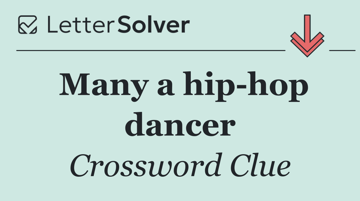 Many a hip hop dancer