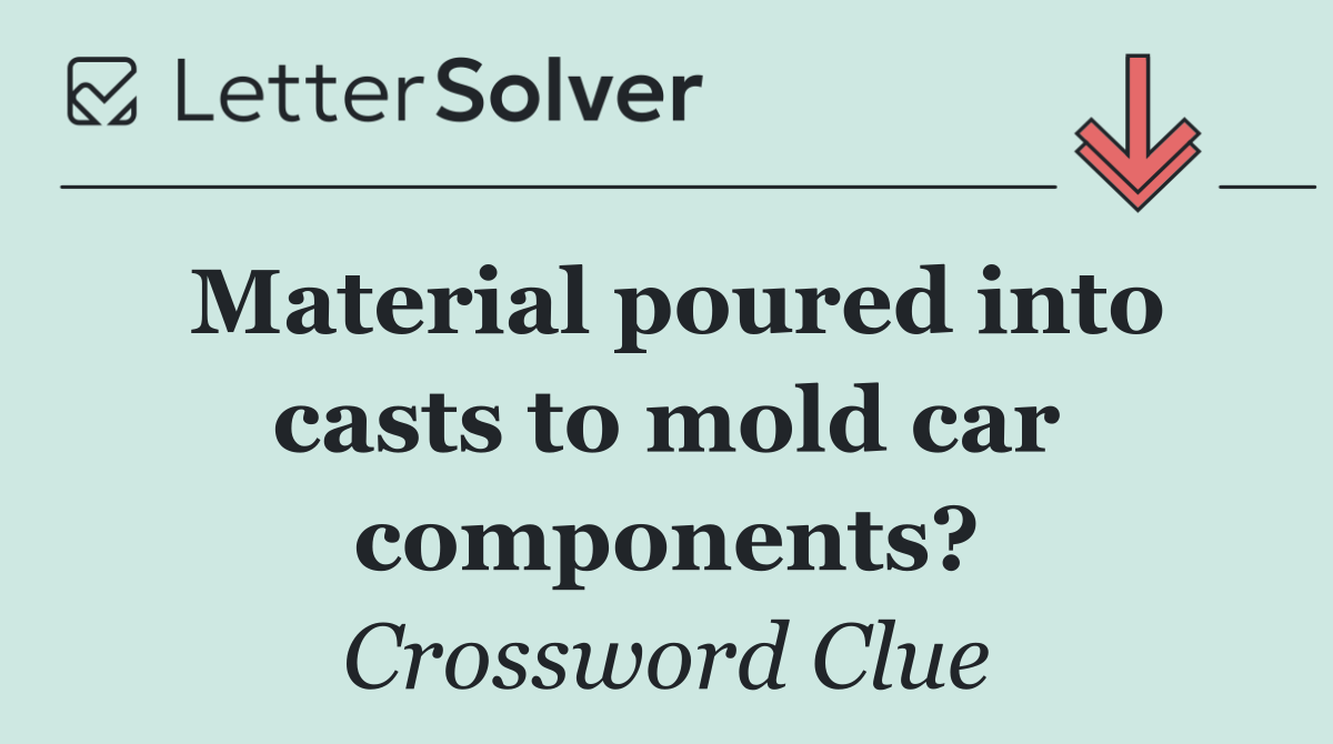 Material poured into casts to mold car components?