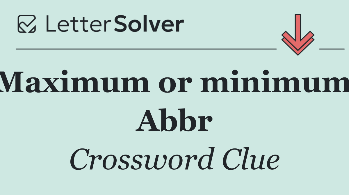 Maximum or minimum: Abbr