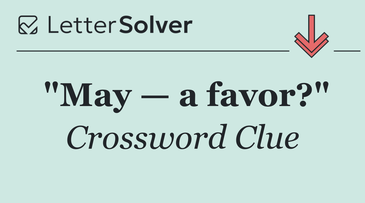 "May — a favor?"