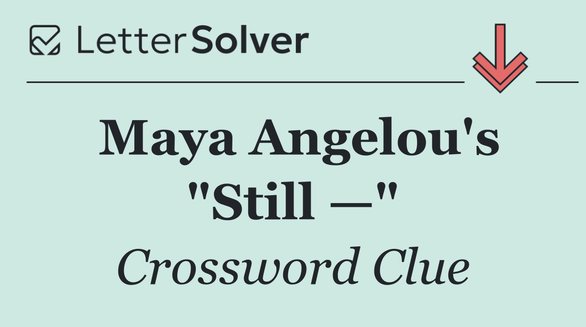 Maya Angelou's "Still —"