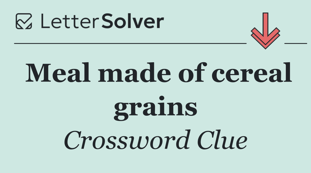 Meal made of cereal grains