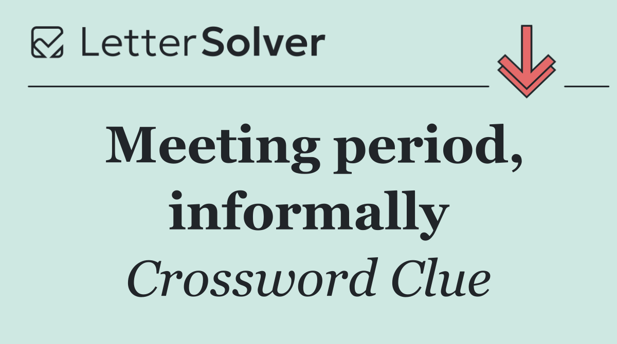 Meeting period, informally