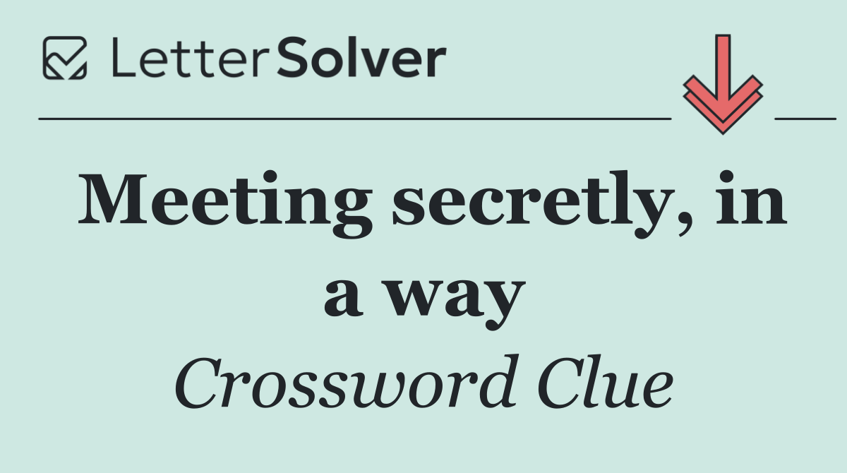 Meeting secretly, in a way