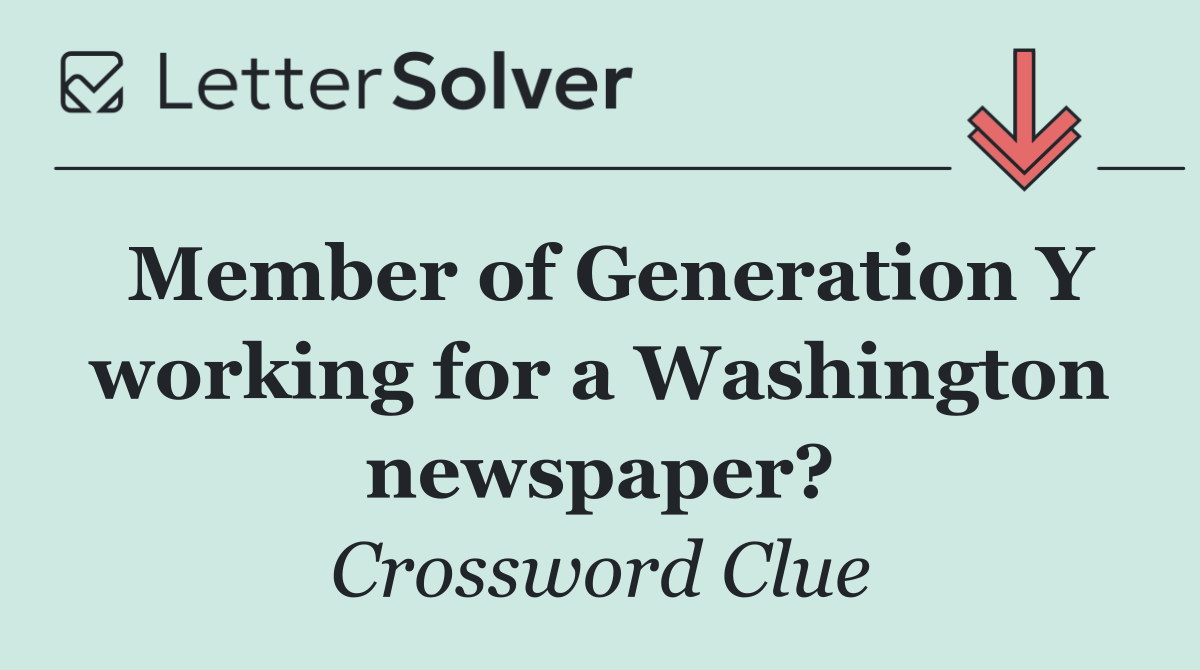 Member of Generation Y working for a Washington newspaper?