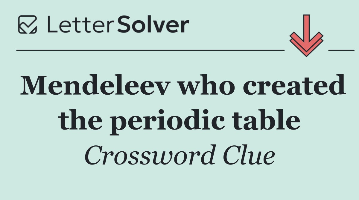 Mendeleev who created the periodic table
